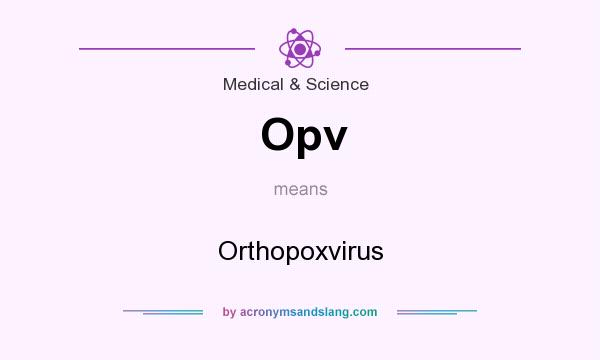 What does Opv mean? It stands for Orthopoxvirus
