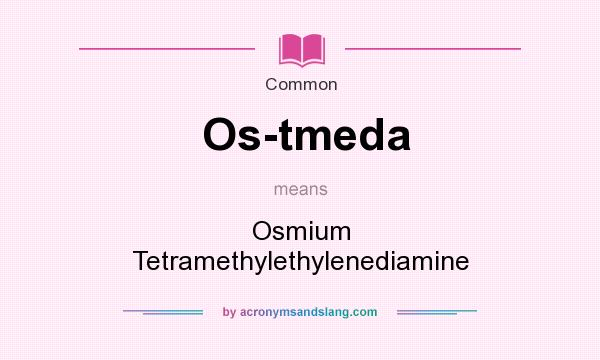What does Os-tmeda mean? It stands for Osmium Tetramethylethylenediamine