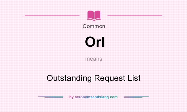 What does Orl mean? It stands for Outstanding Request List