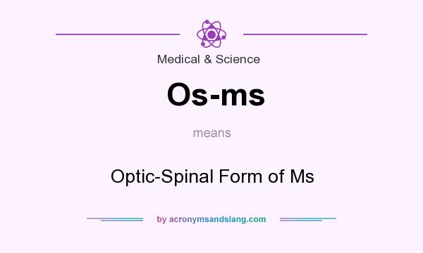What does Os-ms mean? It stands for Optic-Spinal Form of Ms