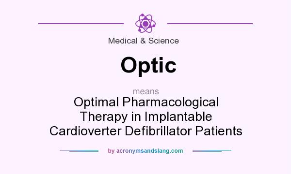 What does Optic mean? It stands for Optimal Pharmacological Therapy in Implantable Cardioverter Defibrillator Patients