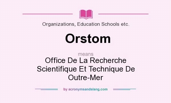 What does Orstom mean? It stands for Office De La Recherche Scientifique Et Technique De Outre-Mer