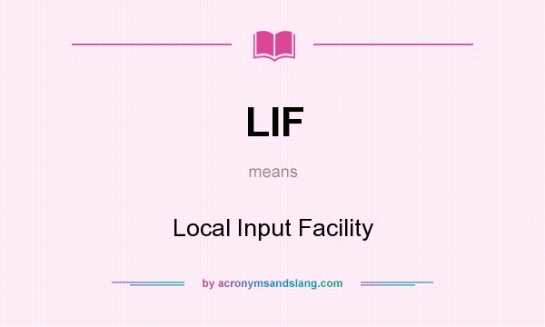 What does LIF mean? It stands for Local Input Facility