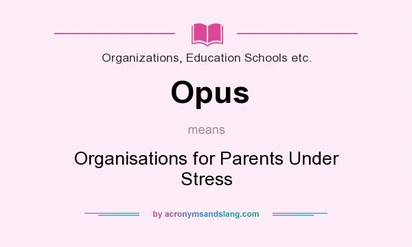 What does Opus mean? It stands for Organisations for Parents Under Stress