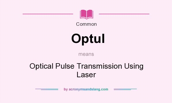 What does Optul mean? It stands for Optical Pulse Transmission Using Laser