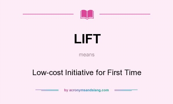 What does LIFT mean? It stands for Low-cost Initiative for First Time