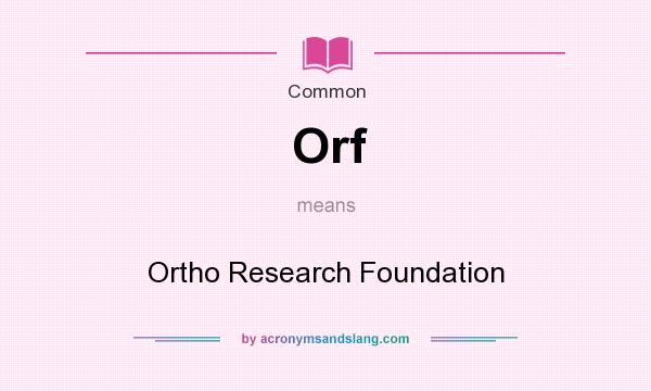 What does Orf mean? It stands for Ortho Research Foundation