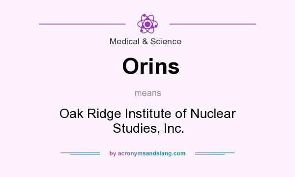 What does Orins mean? It stands for Oak Ridge Institute of Nuclear Studies, Inc.
