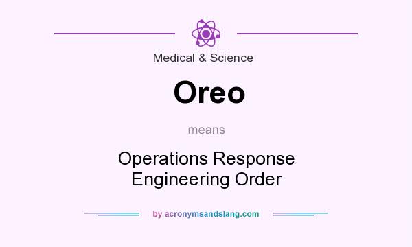 What does Oreo mean? It stands for Operations Response Engineering Order