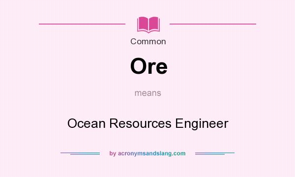 What does Ore mean? It stands for Ocean Resources Engineer