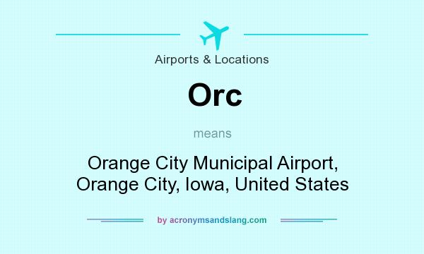 What does Orc mean? It stands for Orange City Municipal Airport, Orange City, Iowa, United States