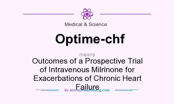 What does Optime-chf mean? It stands for Outcomes of a Prospective Trial of Intravenous Milrinone for Exacerbations of Chronic Heart Failure