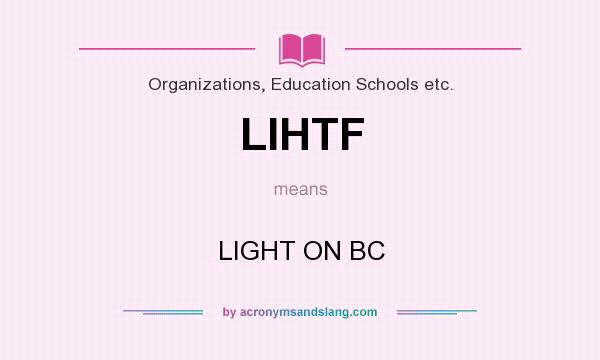 What does LIHTF mean? It stands for LIGHT ON BC