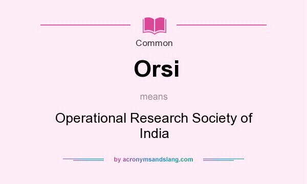 What does Orsi mean? It stands for Operational Research Society of India