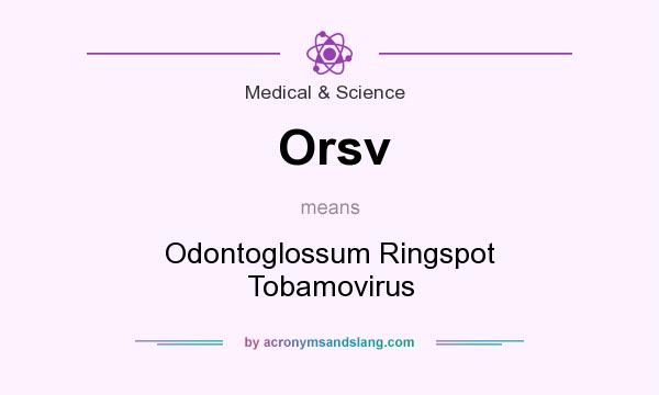 What does Orsv mean? It stands for Odontoglossum Ringspot Tobamovirus