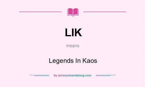 What does LIK mean? It stands for Legends In Kaos