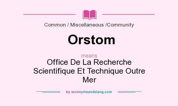 What does Orstom mean? It stands for Office De La Recherche Scientifique Et Technique Outre Mer