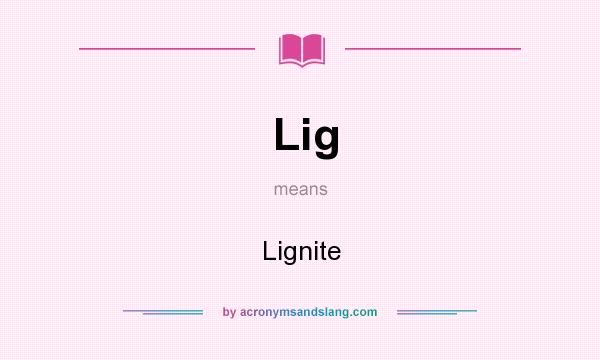 What does Lig mean? It stands for Lignite