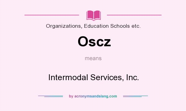 What does Oscz mean? It stands for Intermodal Services, Inc.