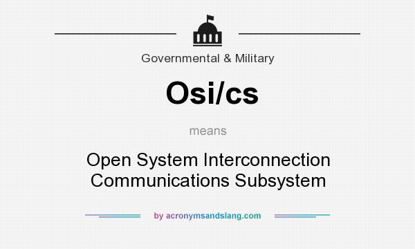 What does Osi/cs mean? It stands for Open System Interconnection Communications Subsystem
