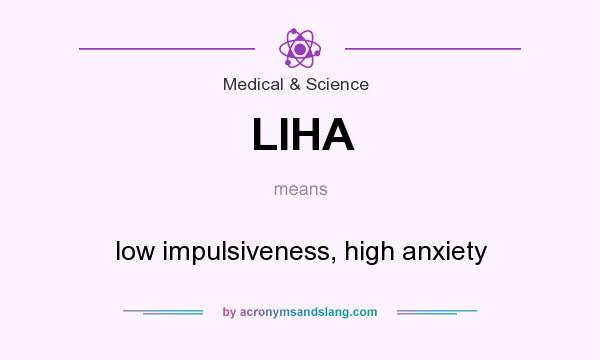 What does LIHA mean? It stands for low impulsiveness, high anxiety