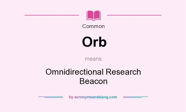 What does Orb mean? It stands for Omnidirectional Research Beacon