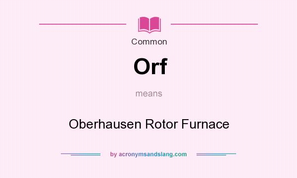 What does Orf mean? It stands for Oberhausen Rotor Furnace