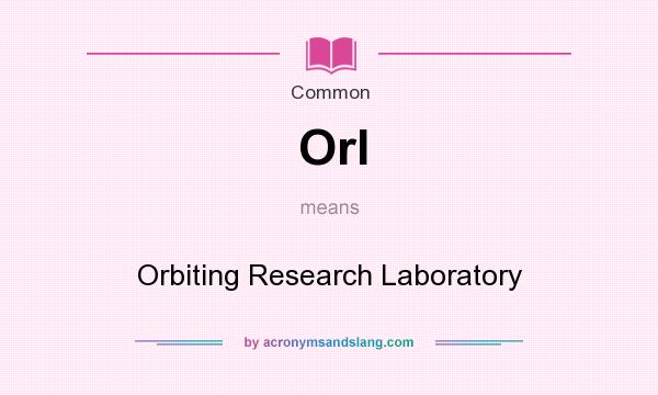 What does Orl mean? It stands for Orbiting Research Laboratory