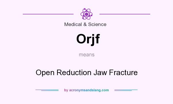 What does Orjf mean? It stands for Open Reduction Jaw Fracture