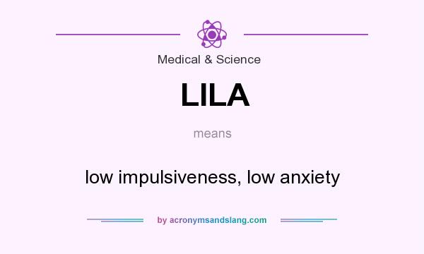 What does LILA mean? It stands for low impulsiveness, low anxiety