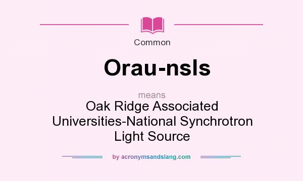 What does Orau-nsls mean? It stands for Oak Ridge Associated Universities-National Synchrotron Light Source