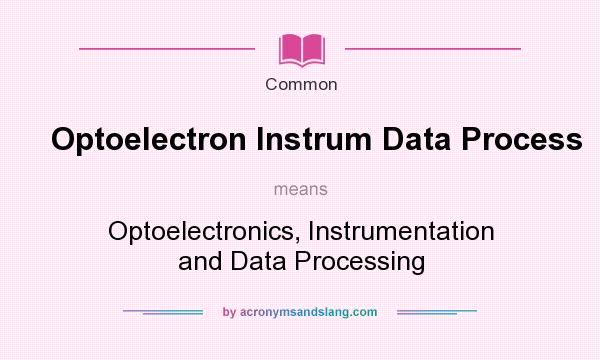 What does Optoelectron Instrum Data Process mean? It stands for Optoelectronics, Instrumentation and Data Processing