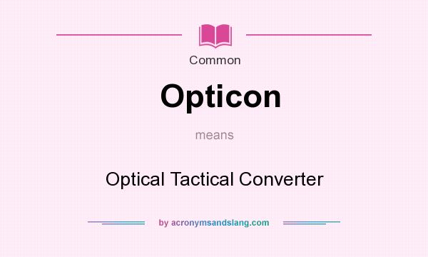 What does Opticon mean? It stands for Optical Tactical Converter