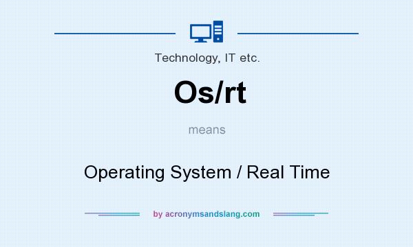 What does Os/rt mean? It stands for Operating System / Real Time
