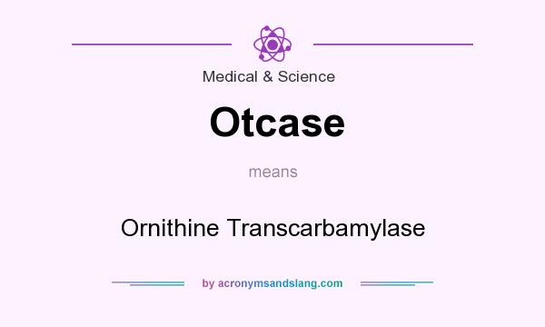 What does Otcase mean? It stands for Ornithine Transcarbamylase