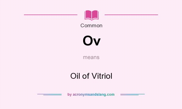 What does Ov mean? It stands for Oil of Vitriol