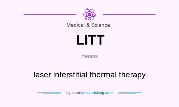 What does LITT mean? It stands for laser interstitial thermal therapy