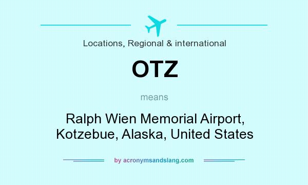 What does OTZ mean? It stands for Ralph Wien Memorial Airport, Kotzebue, Alaska, United States
