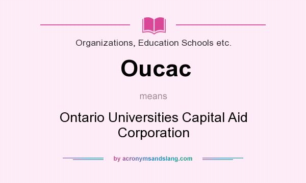 What does Oucac mean? It stands for Ontario Universities Capital Aid Corporation