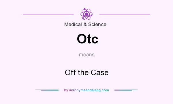 What does Otc mean? It stands for Off the Case