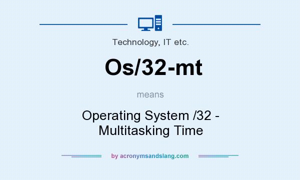 What does Os/32-mt mean? It stands for Operating System /32 - Multitasking Time