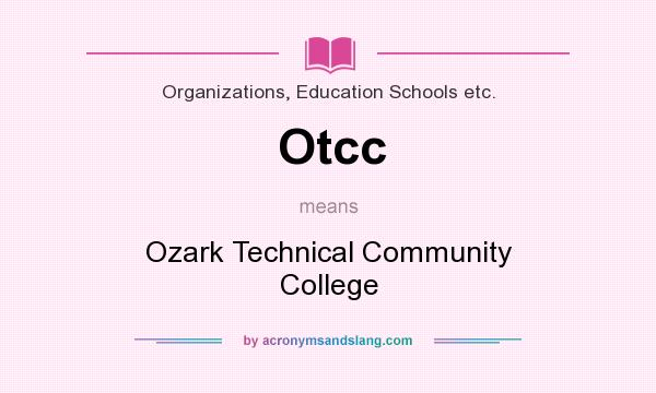 What does Otcc mean? It stands for Ozark Technical Community College