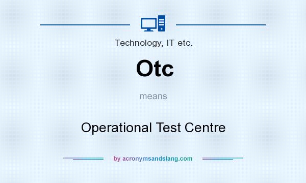 What does Otc mean? It stands for Operational Test Centre