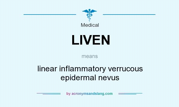 What does LIVEN mean? It stands for linear inflammatory verrucous epidermal nevus