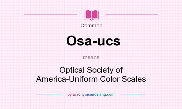 What does Osa-ucs mean? It stands for Optical Society of America-Uniform Color Scales