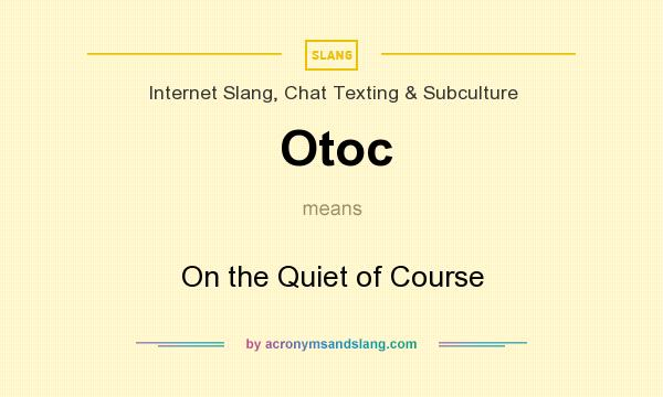 What does Otoc mean? It stands for On the Quiet of Course