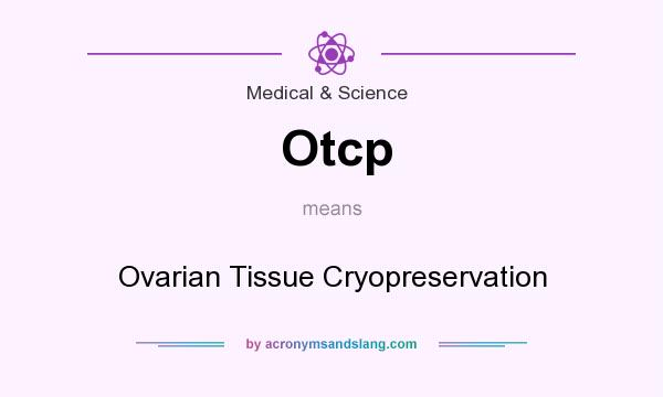 What does Otcp mean? It stands for Ovarian Tissue Cryopreservation