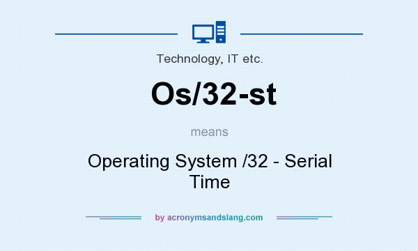 What does Os/32-st mean? It stands for Operating System /32 - Serial Time