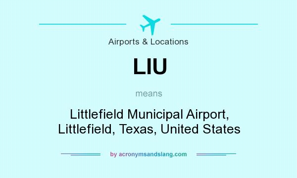 What does LIU mean? It stands for Littlefield Municipal Airport, Littlefield, Texas, United States