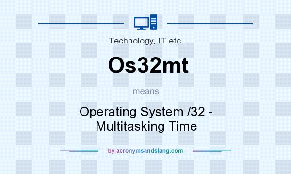 What does Os32mt mean? It stands for Operating System /32 - Multitasking Time